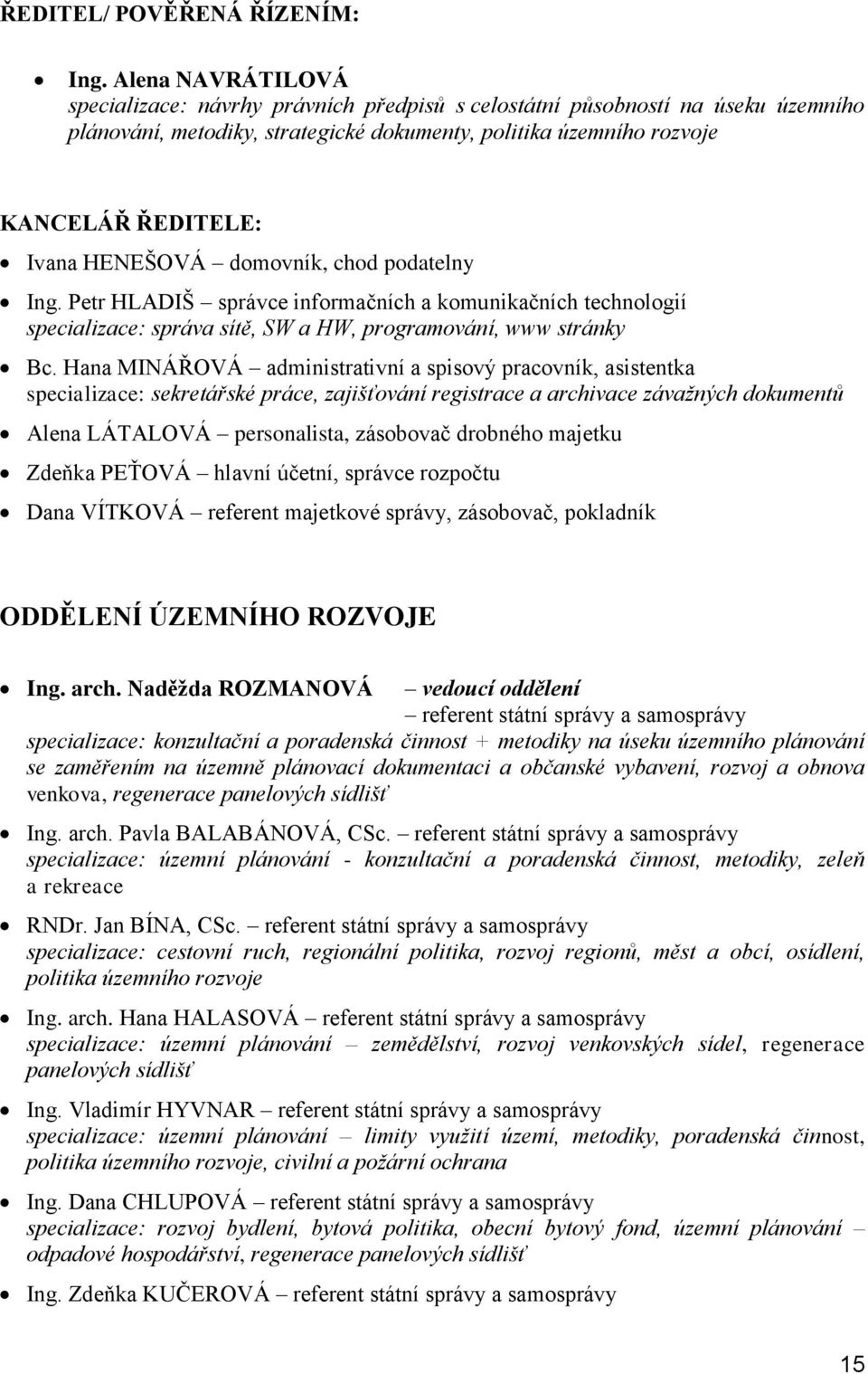 HENEŠOVÁ domovník, chod podatelny Ing. Petr HLADIŠ správce informačních a komunikačních technologií specializace: správa sítě, SW a HW, programování, www stránky Bc.