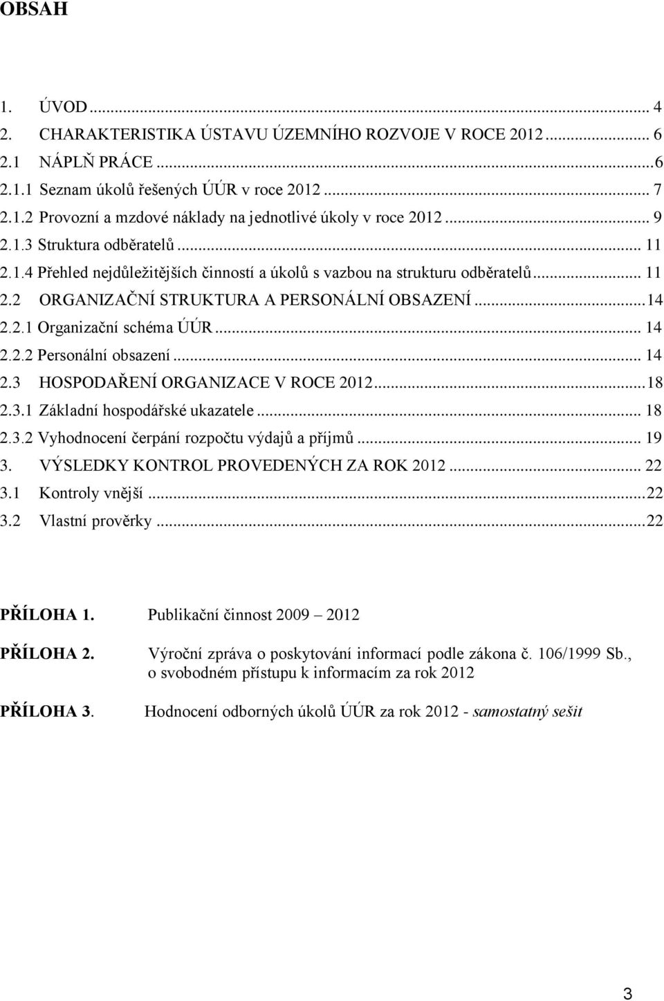 .. 14 2.2.2 Personální obsazení... 14 2.3 HOSPODAŘENÍ ORGANIZACE V ROCE 2012... 18 2.3.1 Základní hospodářské ukazatele... 18 2.3.2 Vyhodnocení čerpání rozpočtu výdajů a příjmů... 19 3.