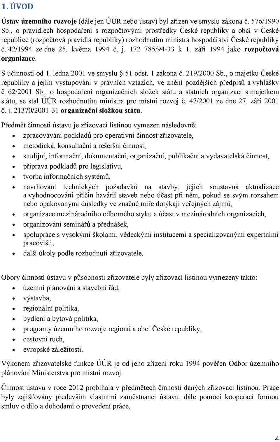 května 1994 č. j. 172 785/94-33 k 1. září 1994 jako rozpočtová organizace. S účinností od 1. ledna 2001 ve smyslu 51 odst. 1 zákona č. 219/2000 Sb.