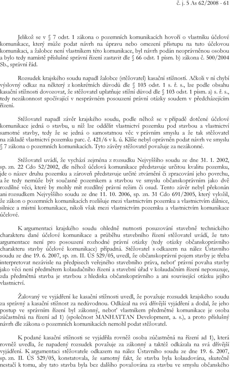 byl návrh podán neoprávněnou osobou a bylo tedy namístě příslušné správní řízení zastavit dle 66 odst. 1 písm. b) zákona č. 500/2004 Sb., správní řád.