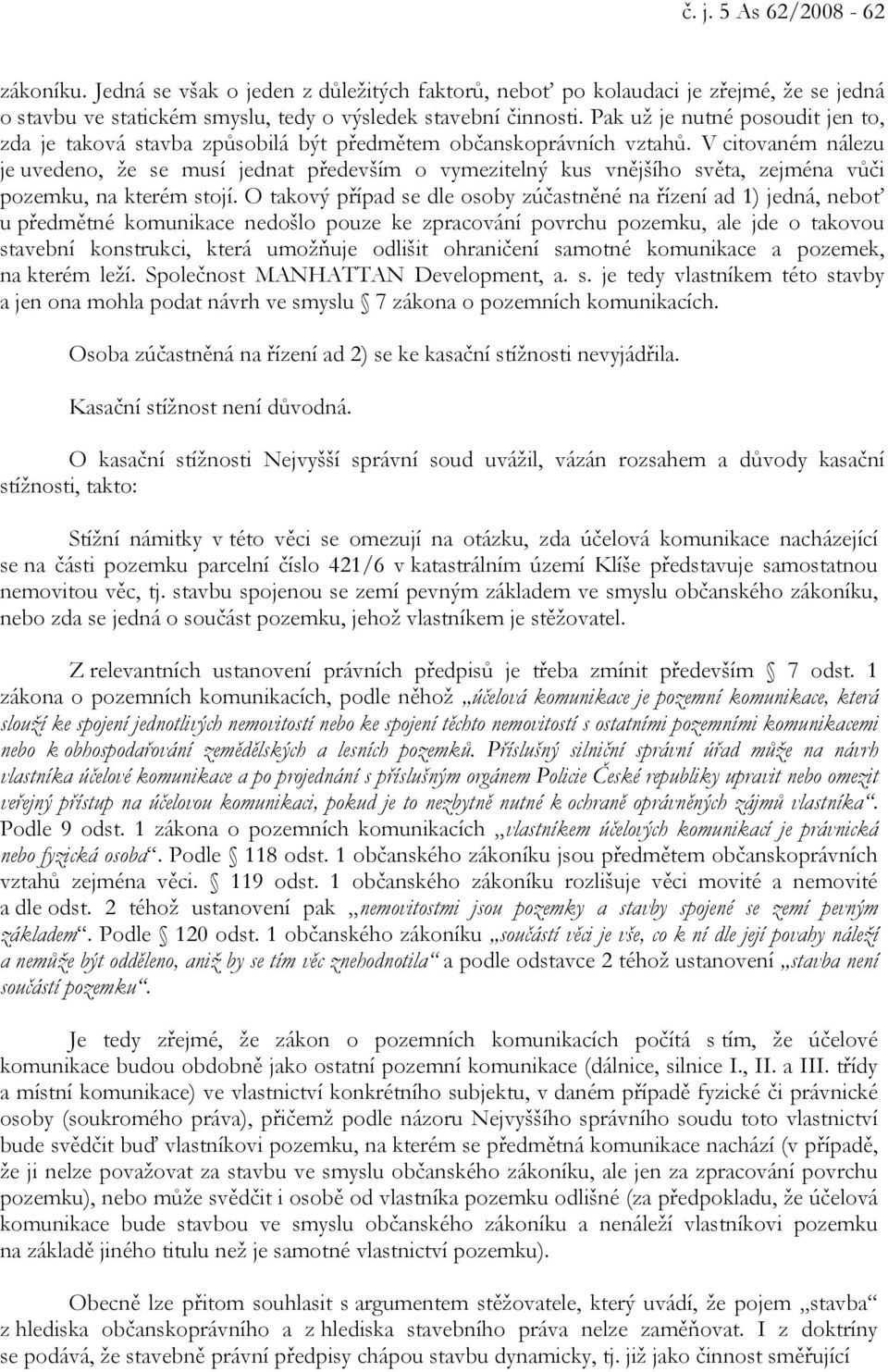 V citovaném nálezu je uvedeno, že se musí jednat především o vymezitelný kus vnějšího světa, zejména vůči pozemku, na kterém stojí.