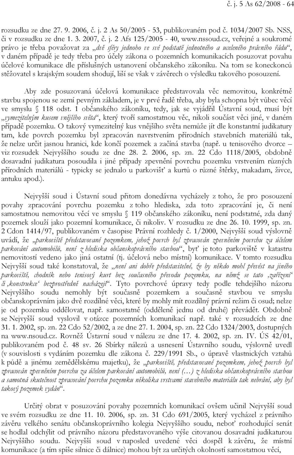 posuzovat povahu účelové komunikace dle příslušných ustanovení občanského zákoníku. Na tom se koneckonců stěžovatel s krajským soudem shodují, liší se však v závěrech o výsledku takového posouzení.