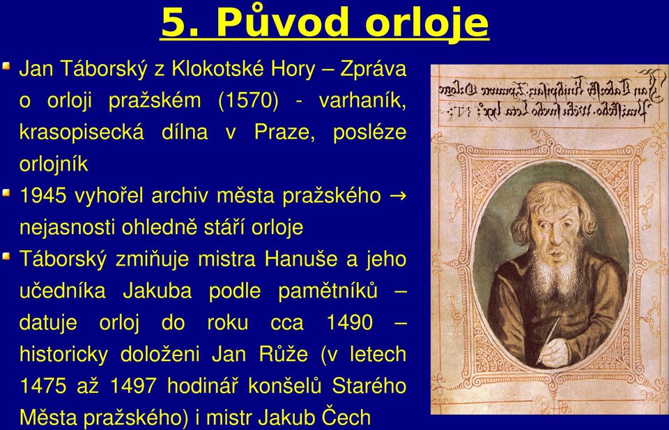 Táborský zmiňuje mistra Hanuše a jeho učedníka Jakuba podle pamětníků datuje orloj do roku cca 1490