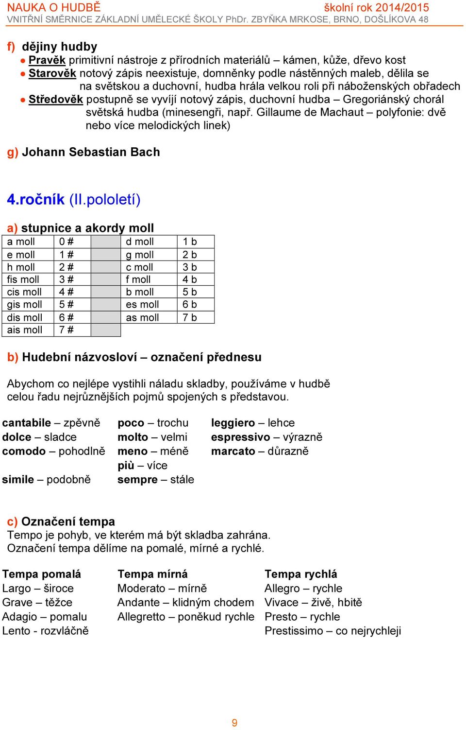 Gillaume de Machaut polyfonie: dvě nebo více melodických linek) g) Johann Sebastian Bach 4.ročník (II.