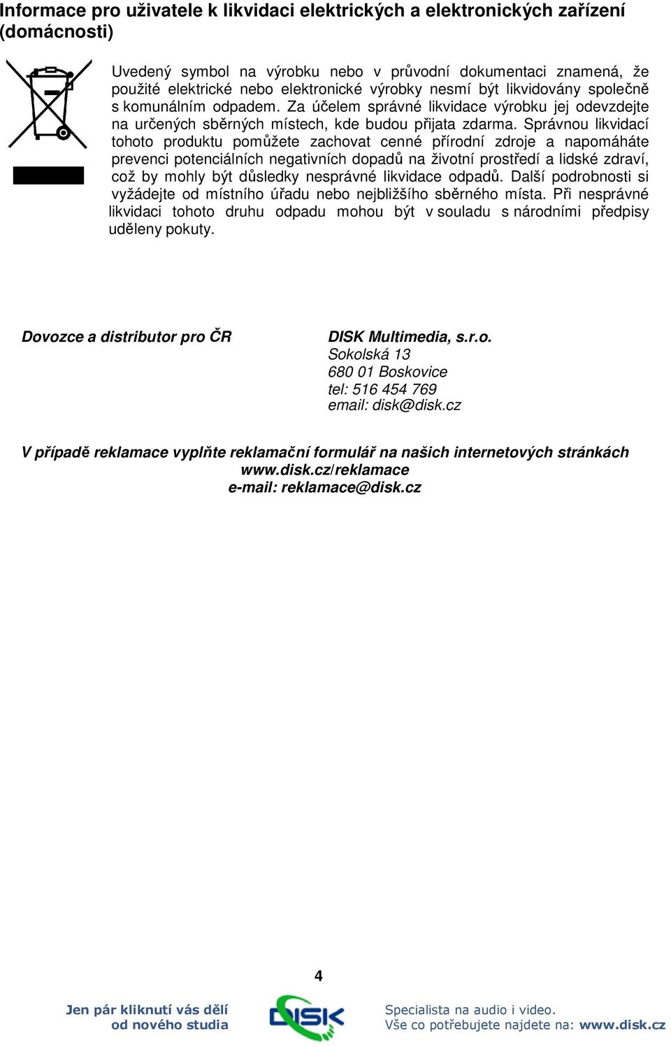 Správnou likvidací tohoto produktu pomůžete zachovat cenné přírodní zdroje a napomáháte prevenci potenciálních negativních dopadů na životní prostředí a lidské zdraví, což by mohly být důsledky
