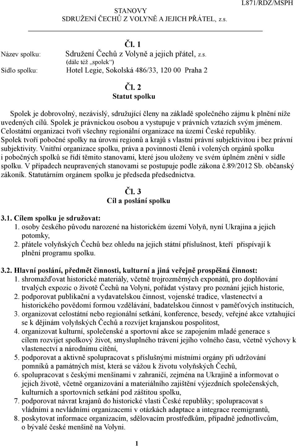 Celostátní organizaci tvoří všechny regionální organizace na území České republiky. Spolek tvoří pobočné spolky na úrovni regionů a krajů s vlastní právní subjektivitou i bez právní subjektivity.