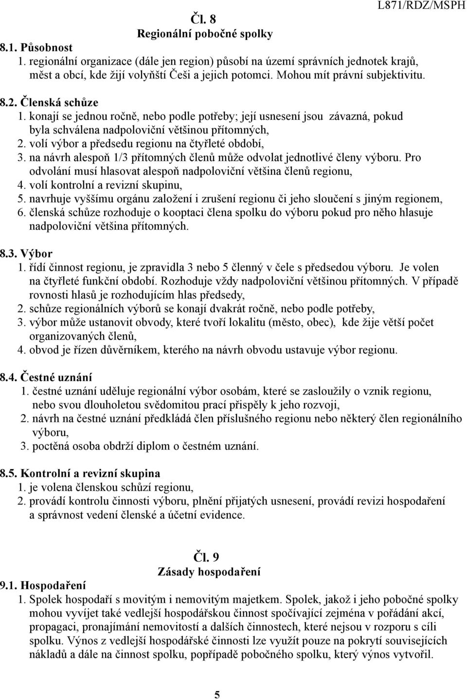 volí výbor a předsedu regionu na čtyřleté období, 3. na návrh alespoň 1/3 přítomných členů může odvolat jednotlivé členy výboru.