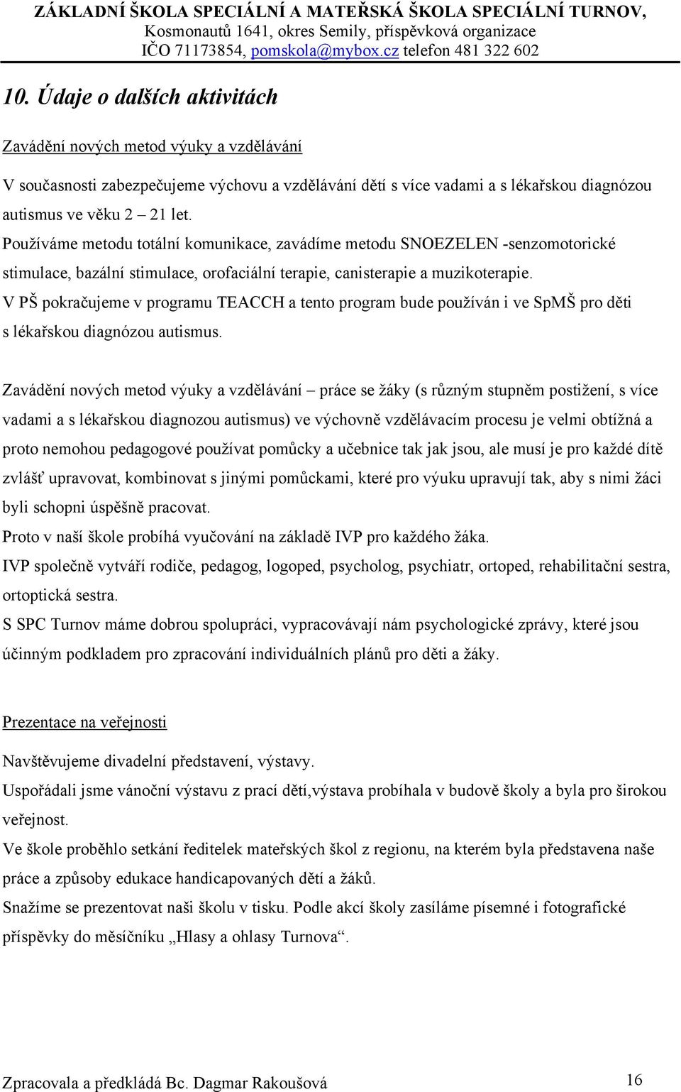 V PŠ pokračujeme v programu TEACCH a tento program bude používán i ve SpMŠ pro děti s lékařskou diagnózou autismus.