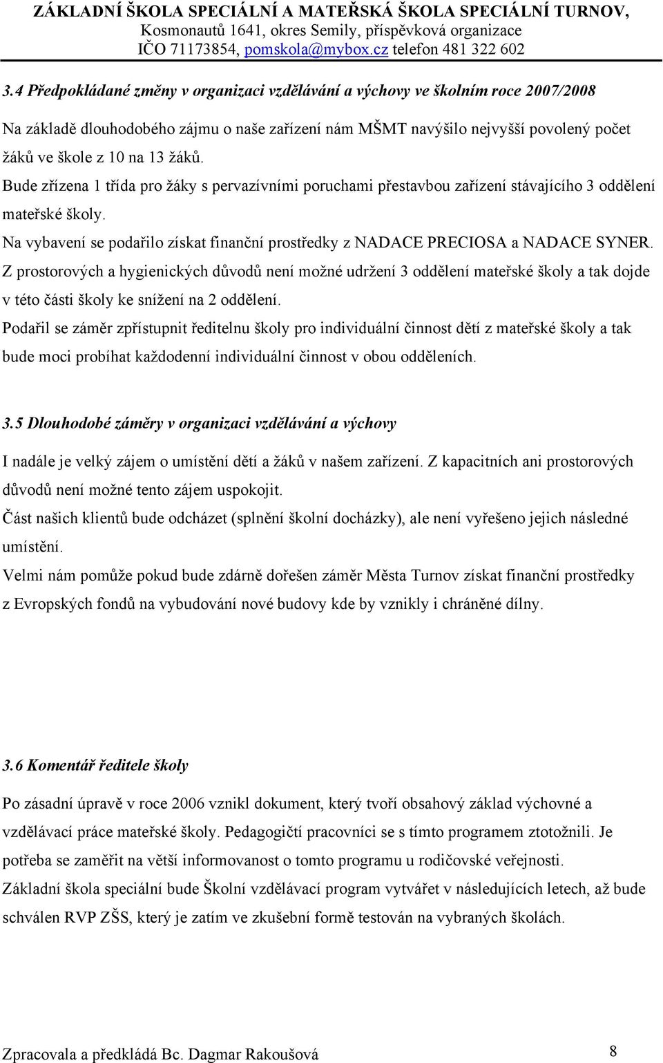 Na vybavení se podařilo získat finanční prostředky z NADACE PRECIOSA a NADACE SYNER.