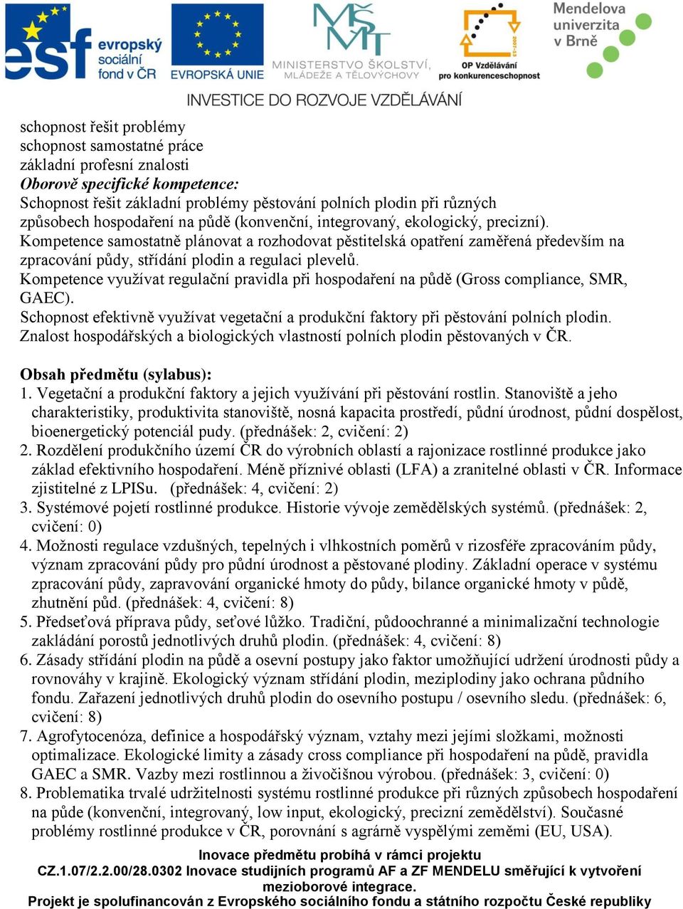 Kompetence samostatně plánovat a rozhodovat pěstitelská opatření zaměřená především na zpracování půdy, střídání plodin a regulaci plevelů.