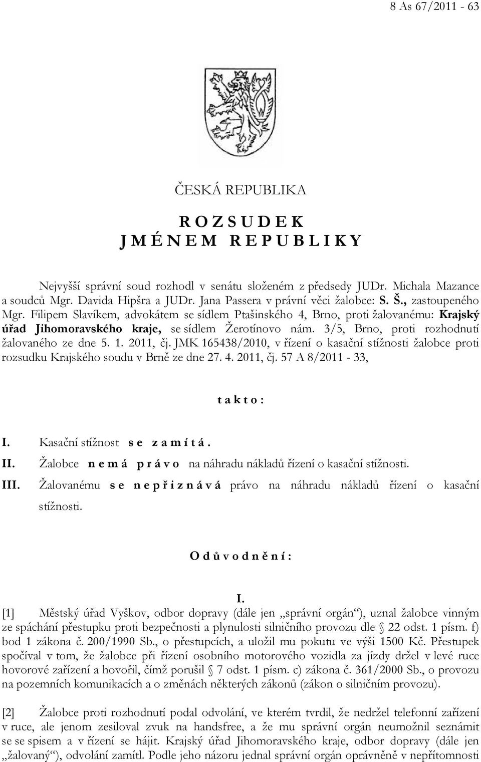 3/5, Brno, proti rozhodnutí žalovaného ze dne 5. 1. 2011, čj. JMK 165438/2010, v řízení o kasační stížnosti žalobce proti rozsudku Krajského soudu v Brně ze dne 27. 4. 2011, čj. 57 A 8/2011-33, t a k t o : I.