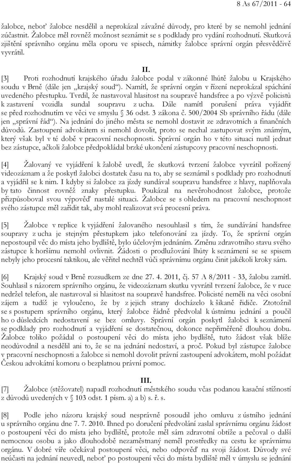 [3] Proti rozhodnutí krajského úřadu žalobce podal v zákonné lhůtě žalobu u Krajského soudu v Brně (dále jen krajský soud ). Namítl, že správní orgán v řízení neprokázal spáchání uvedeného přestupku.