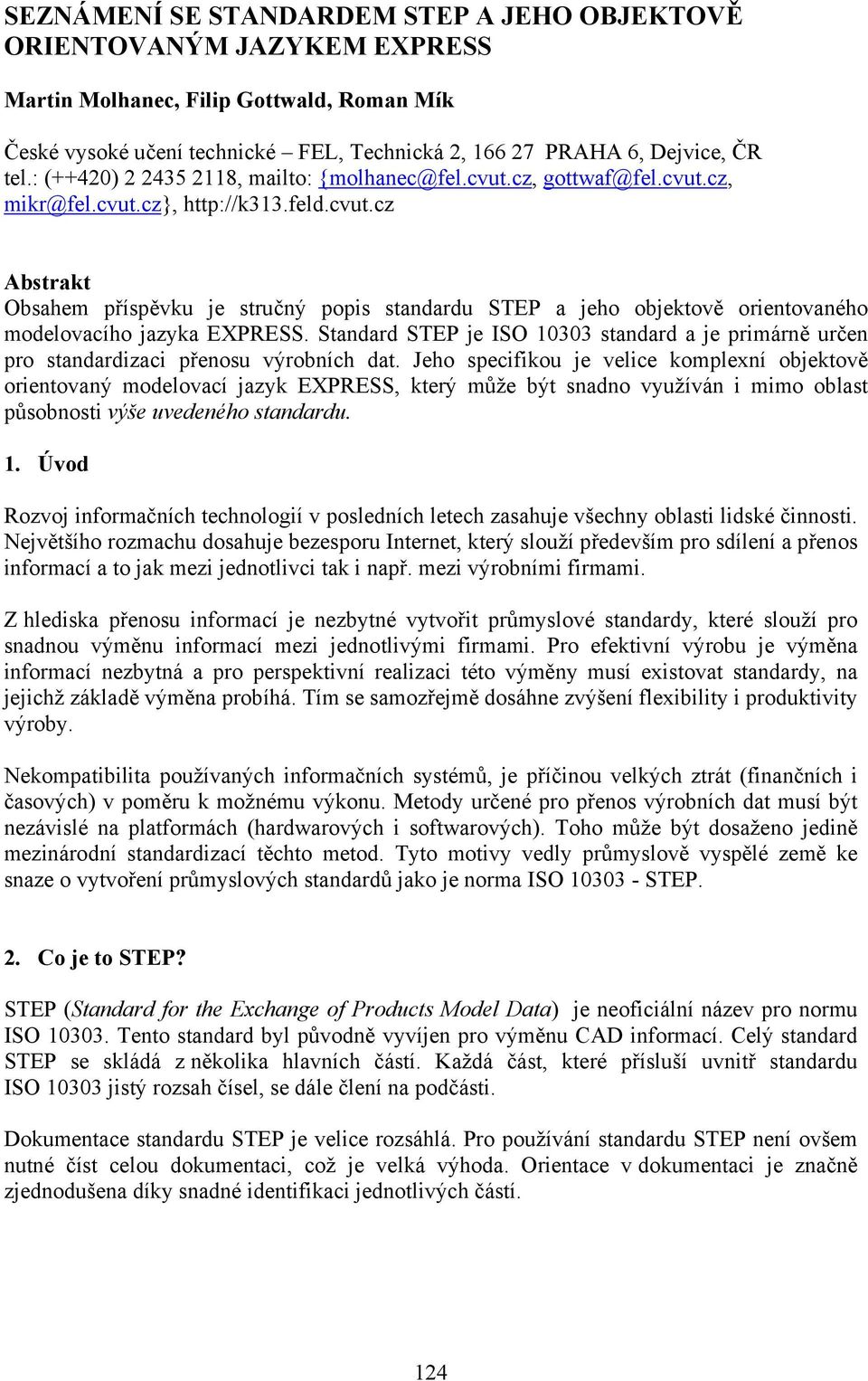 Standard STEP je ISO 10303 standard a je primárně určen pro standardizaci přenosu výrobních dat.