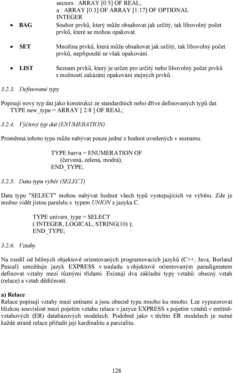 LIST Seznam prvků, který je určen pro určitý nebo libovolný počet prvků s možností zakázání opakování stejných prvků. 3.