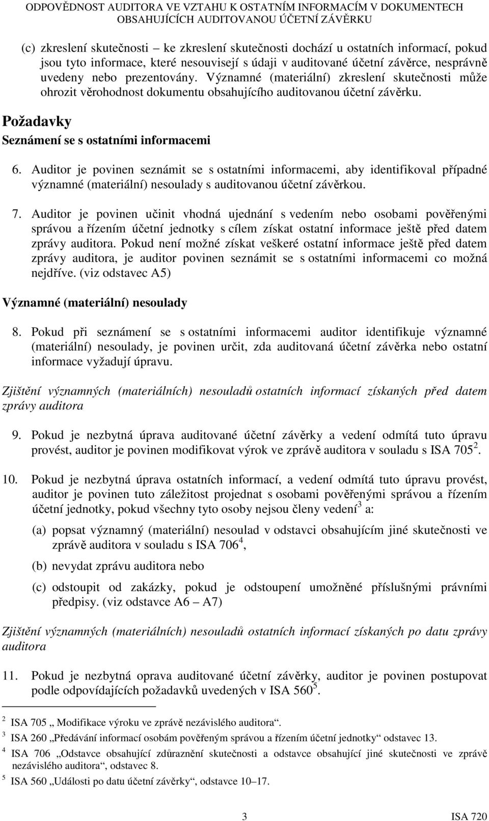 Auditor je povinen seznámit se s ostatními informacemi, aby identifikoval případné významné (materiální) nesoulady s auditovanou účetní závěrkou. 7.