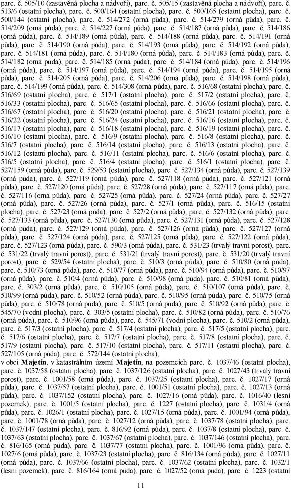 č. 514/189 (orná půda), parc. č. 514/188 (orná půda), parc. č. 514/191 (orná půda), parc. č. 514/190 (orná půda), parc. č. 514/193 (orná půda), parc. č. 514/192 (orná půda), parc. č. 514/181 (orná půda), parc.