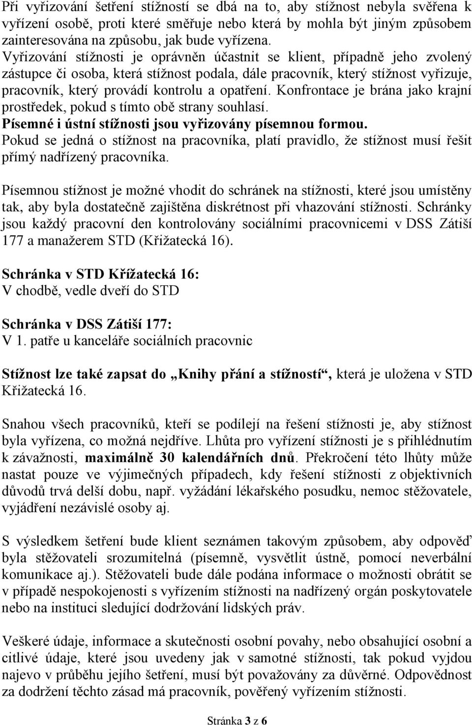 opatření. Konfrontace je brána jako krajní prostředek, pokud s tímto obě strany souhlasí. Písemné i ústní stížnosti jsou vyřizovány písemnou formou.