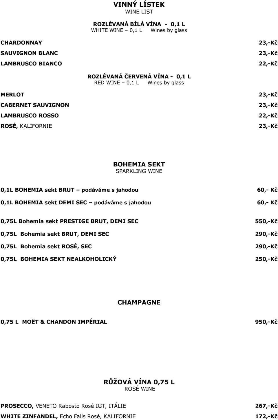 SEC podáváme s jahodou 60,- Kč 0,75L Bohemia sekt PRESTIGE BRUT, DEMI SEC 550,-Kč 0,75L Bohemia sekt BRUT, DEMI SEC 290,-Kč 0,75L Bohemia sekt ROSÉ, SEC 290,-Kč 0,75L BOHEMIA SEKT