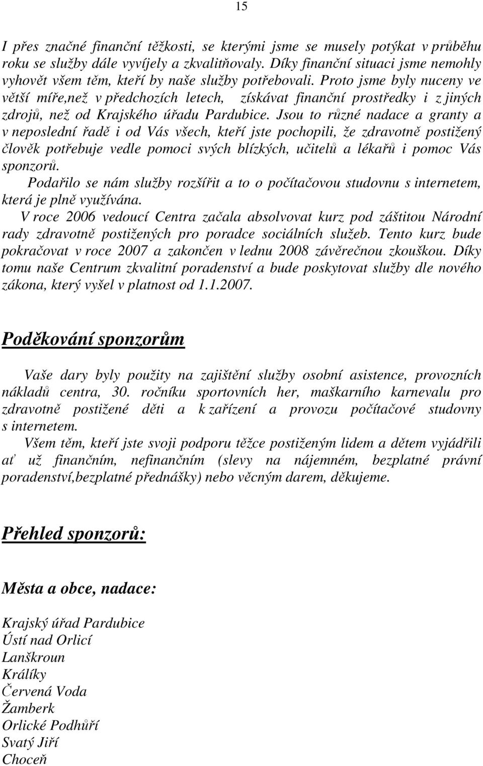 Proto jsme byly nuceny ve větší míře,než v předchozích letech, získávat finanční prostředky i z jiných zdrojů, než od Krajského úřadu Pardubice.