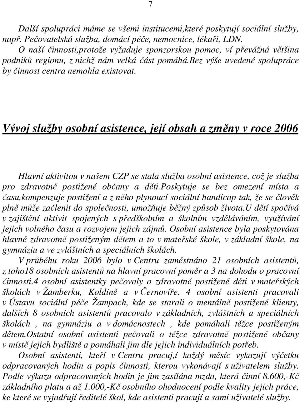 Vývoj služby osobní asistence, její obsah a změny v roce 2006 Hlavní aktivitou v našem CZP se stala služba osobní asistence, což je služba pro zdravotně postižené občany a děti.