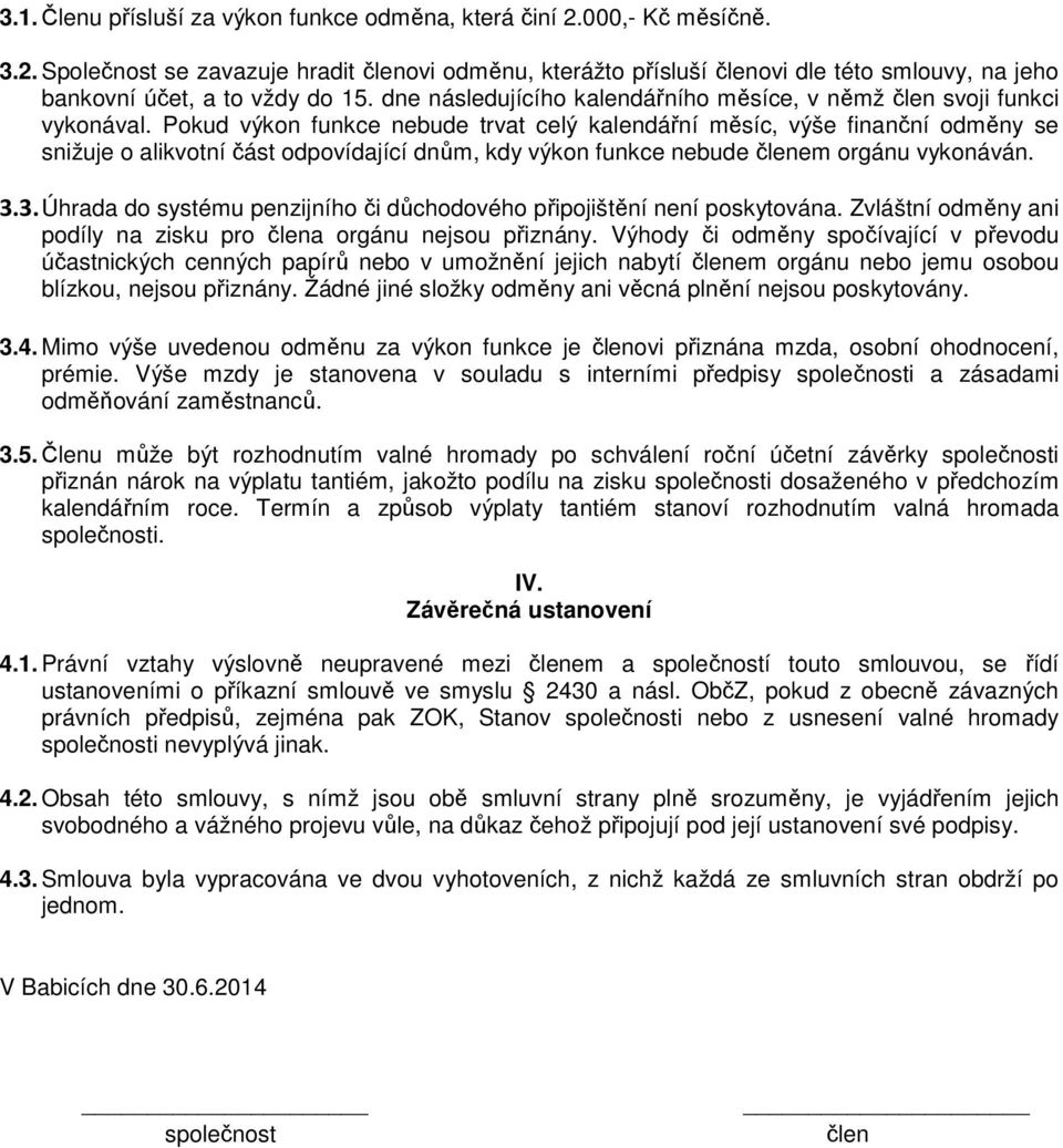 Pokud výkon funkce nebude trvat celý kalendářní měsíc, výše finanční odměny se snižuje o alikvotní část odpovídající dnům, kdy výkon funkce nebude členem orgánu vykonáván. 3.