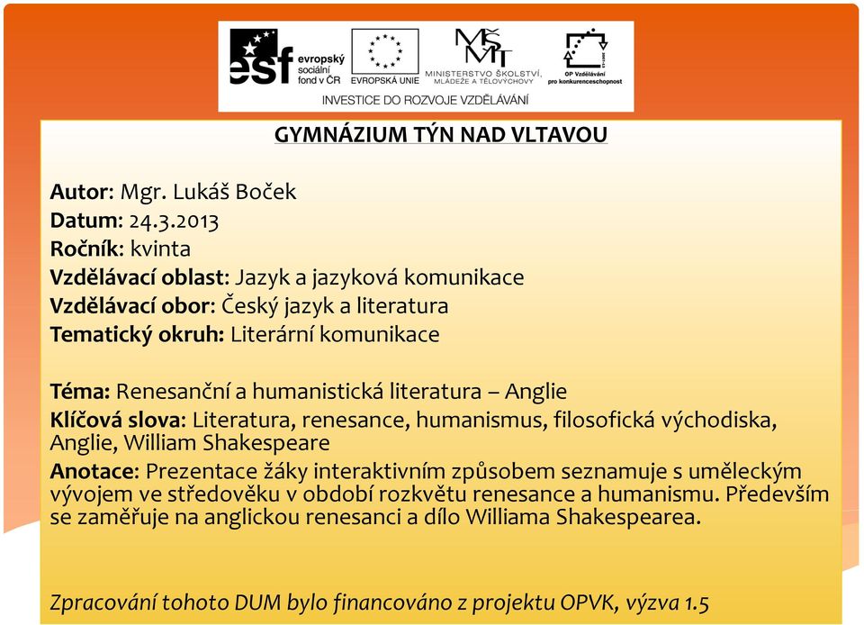 Renesanční a humanistická literatura Anglie Klíčová slova: Literatura, renesance, humanismus, filosofická východiska, Anglie, William Shakespeare Anotace: