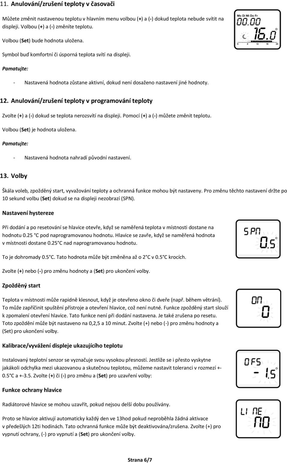 Anulování/zrušení teploty v programování teploty Zvolte (+) a (-) dokud se teplota nerozsvítí na displeji. Pomocí (+) a (-) můžete změnit teplotu. Volbou (Set) je hodnota uložena.