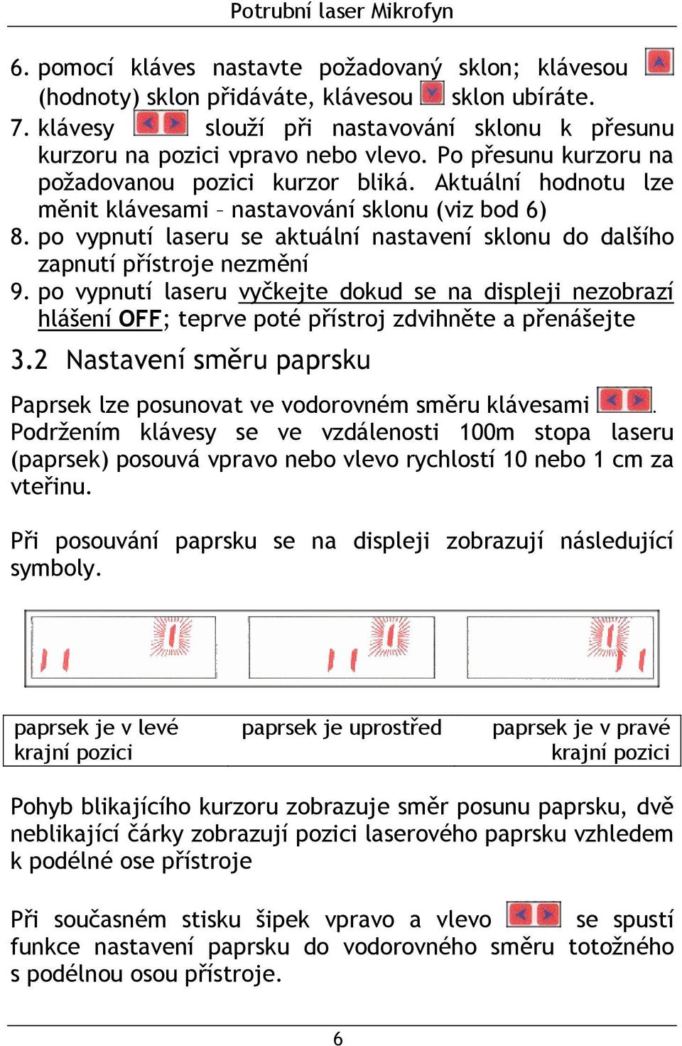 Aktuální hodnotu lze měnit klávesami nastavování sklonu (viz bod 6) 8. po vypnutí laseru se aktuální nastavení sklonu do dalšího zapnutí přístroje nezmění 9.