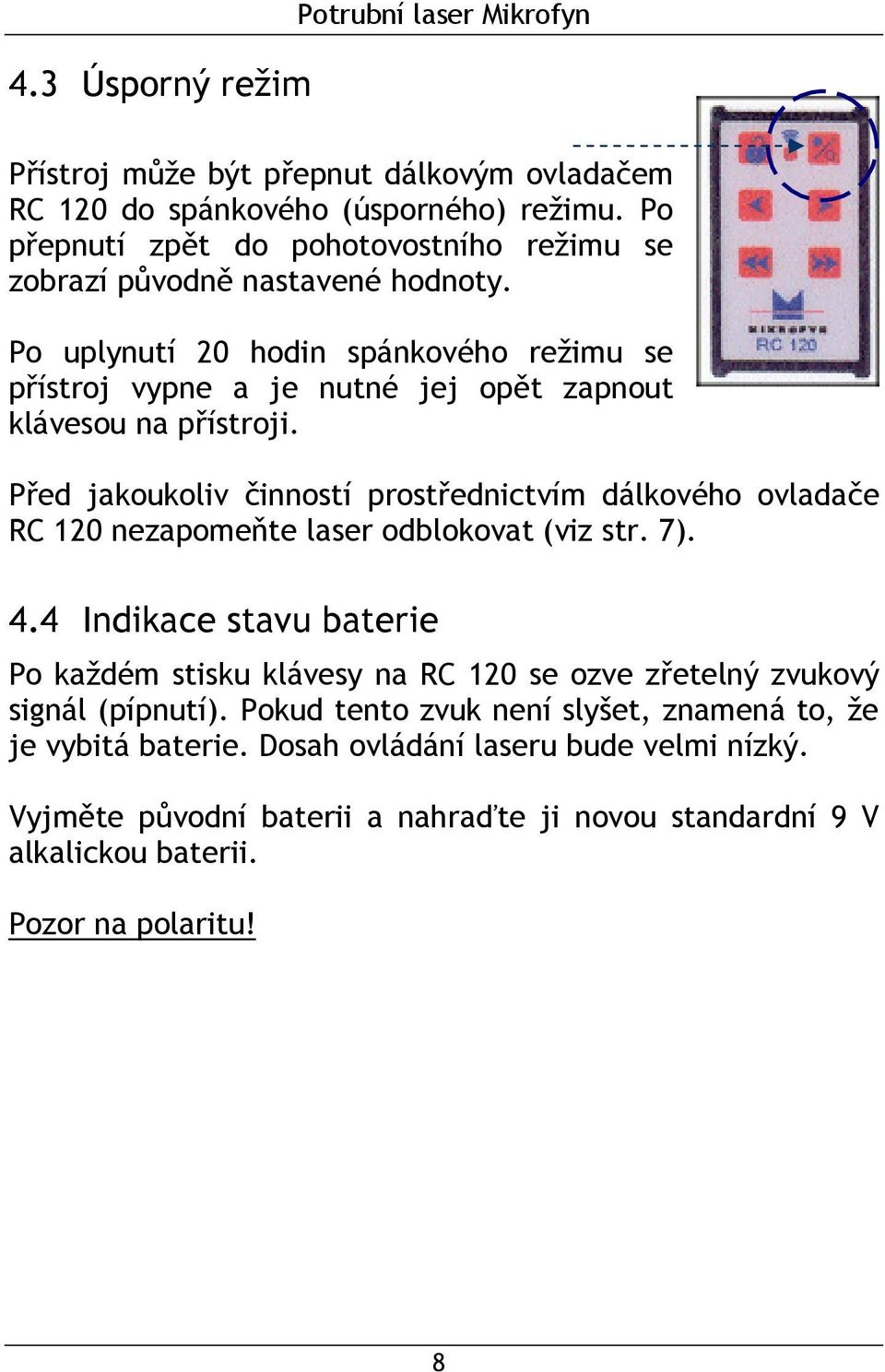 Po uplynutí 20 hodin spánkového režimu se přístroj vypne a je nutné jej opět zapnout klávesou na přístroji.