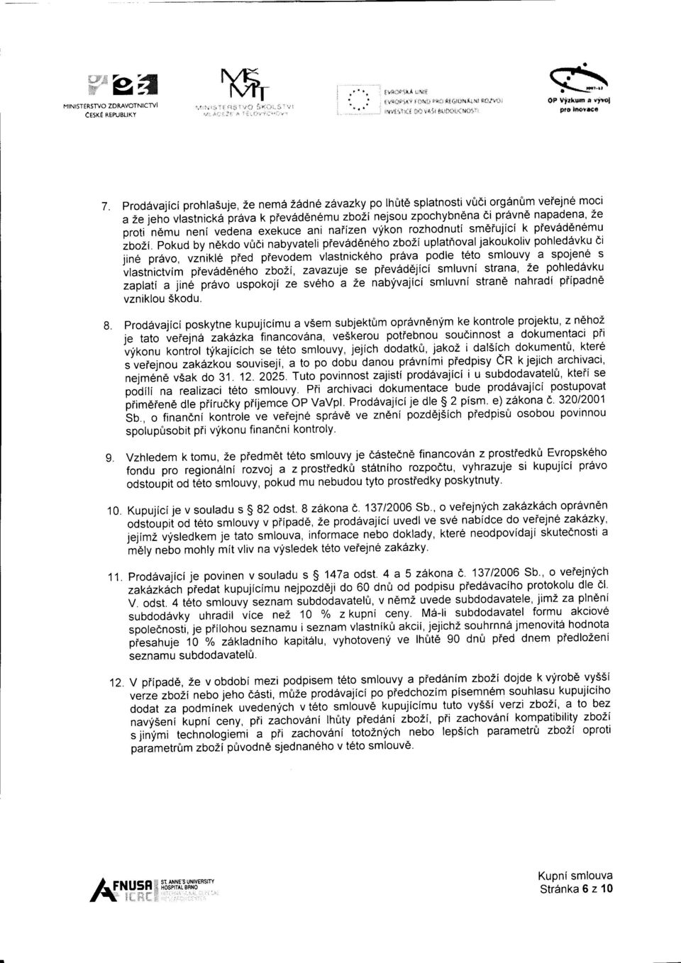 prodavajici prohlasuje, 2e nem6 2itdne zdvazky po lhrlt6 splatnosti v0di org6n&m veiejn6 moci a 2e jeho vlastnickd prava t< piev6rd6n6muzboli nejsou zpochybn6na ei pr6vnd napadena, Ze proti n6mu nenl