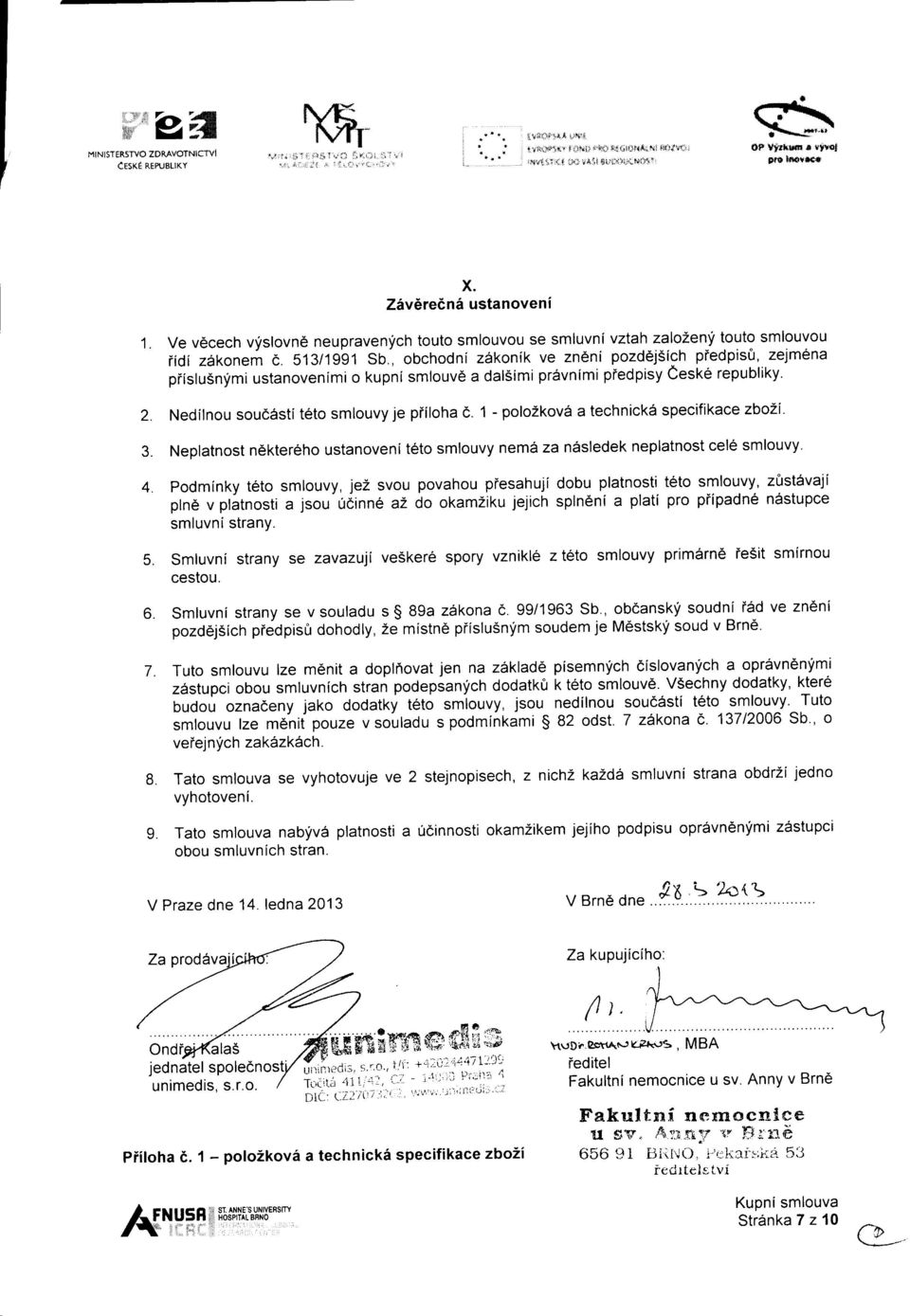 , obchodni zdrkonik ve zn6ni pozdejsich piedpis0, zejm6na piislu5nfmi ustanovenlmi o kupni smlouvd a dal5imi prdvnimi piedpisy Ceske republiky. Nedilnou souc6sti t6to smlouvy je piiloha d.