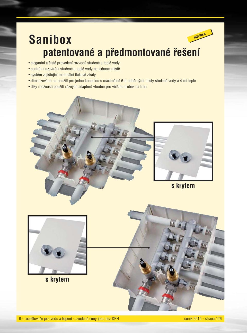 koupelnu s maximálně 6-ti odběrnými místy studené vody a 4-mi teplé díky možnosti použití různých adaptérů vhodné pro