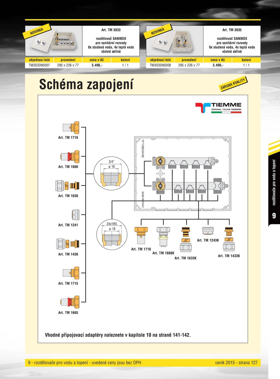 490,- 1 / 1 Schéma zapojení TM3035N0008 295 x 226 x 77 3.490,- 1 / 1 ZÁRUKA KVALITY Art. TM 1666 Art. TM 1636 3/4 ø 18 rozdělovače pro vodu a topení Art.