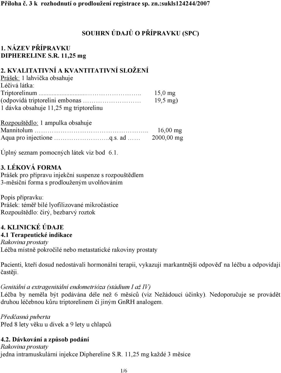 .... (odpovídá triptorelini embonas 1 dávka obsahuje 11,25 mg triptorelinu 15,0 mg 19,5 mg) Rozpouštědlo: 1 ampulka obsahuje Mannitolum.. 16,00 mg Aqua pro injectione..q.s. ad 2000,00 mg Úplný seznam pomocných látek viz bod 6.