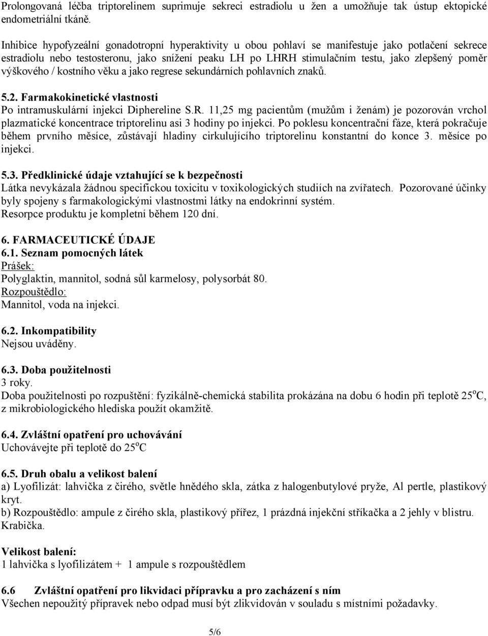 poměr výškového / kostního věku a jako regrese sekundárních pohlavních znaků. 5.2. Farmakokinetické vlastnosti Po intramuskulární injekci Diphereline S.R.