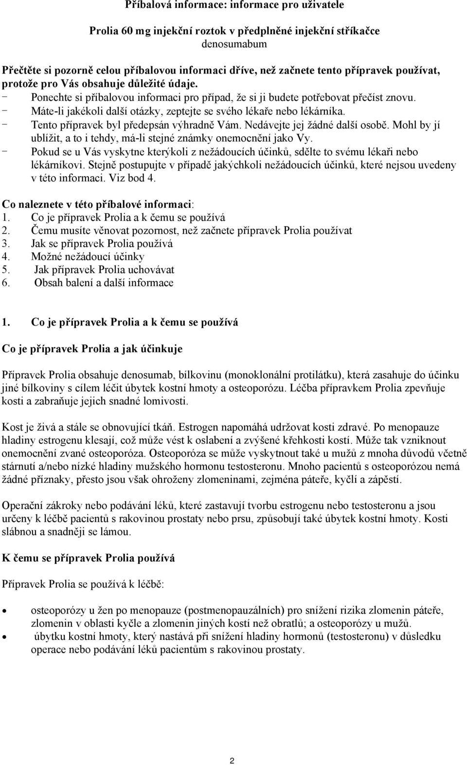 - Máte-li jakékoli další otázky, zeptejte se svého lékaře nebo lékárníka. - Tento přípravek byl předepsán výhradně Vám. Nedávejte jej žádné další osobě.