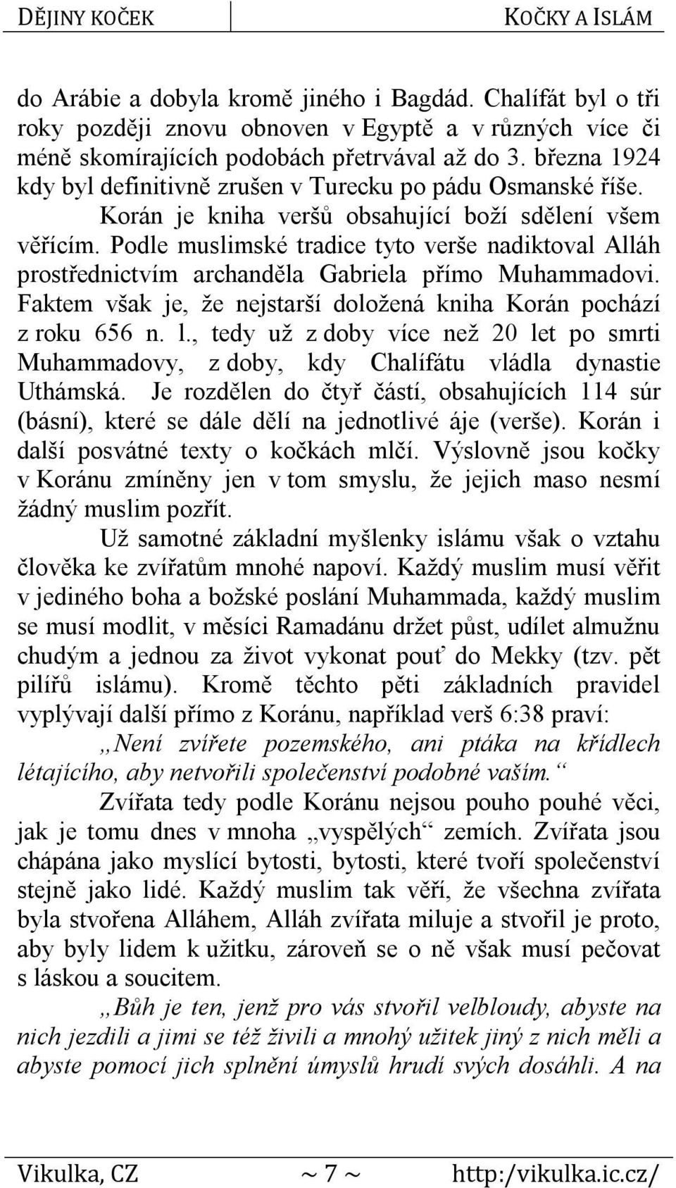 Podle muslimské tradice tyto verše nadiktoval Alláh prostřednictvím archanděla Gabriela přímo Muhammadovi. Faktem však je, že nejstarší doložená kniha Korán pochází z roku 656 n. l.