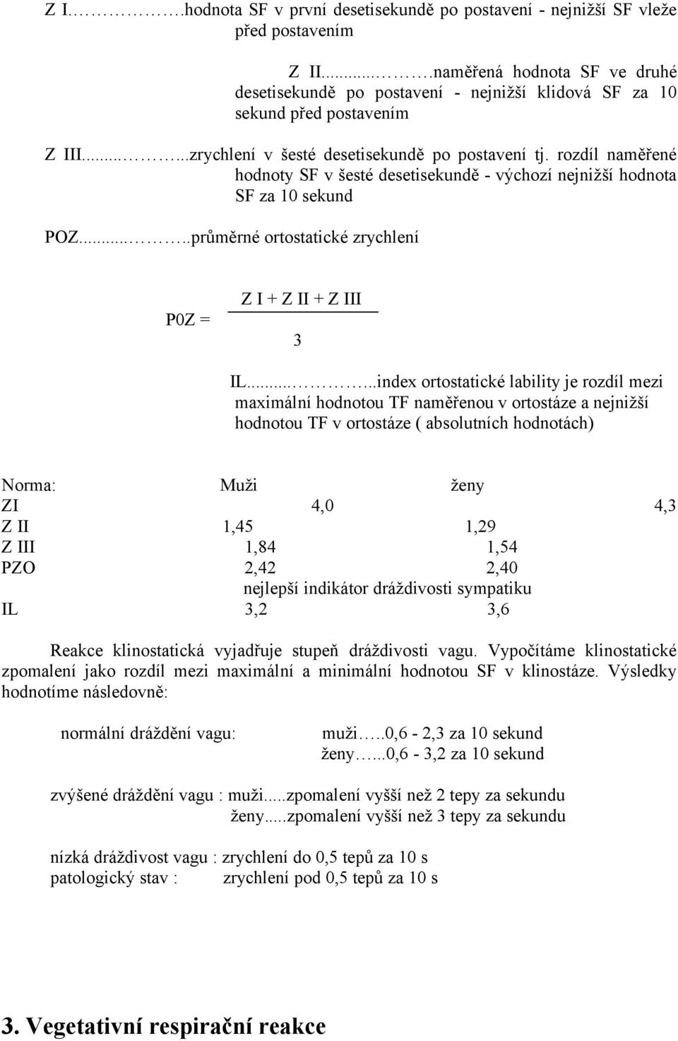 rozdíl naměřené hodnoty SF v šesté desetisekundě - výchozí nejnižší hodnota SF za 10 sekund POZ.....průměrné ortostatické zrychlení P0Z = Z I + Z II + Z III 3 IL.