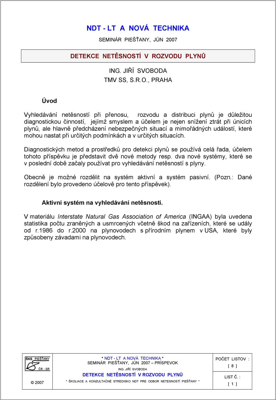 , PRAHA Úvod Vyhledávání netěsností při přenosu, rozvodu a distribuci plynů je důležitou diagnostickou činností, jejímž smyslem a účelem je nejen snížení ztrát při únicích plynů, ale hlavně