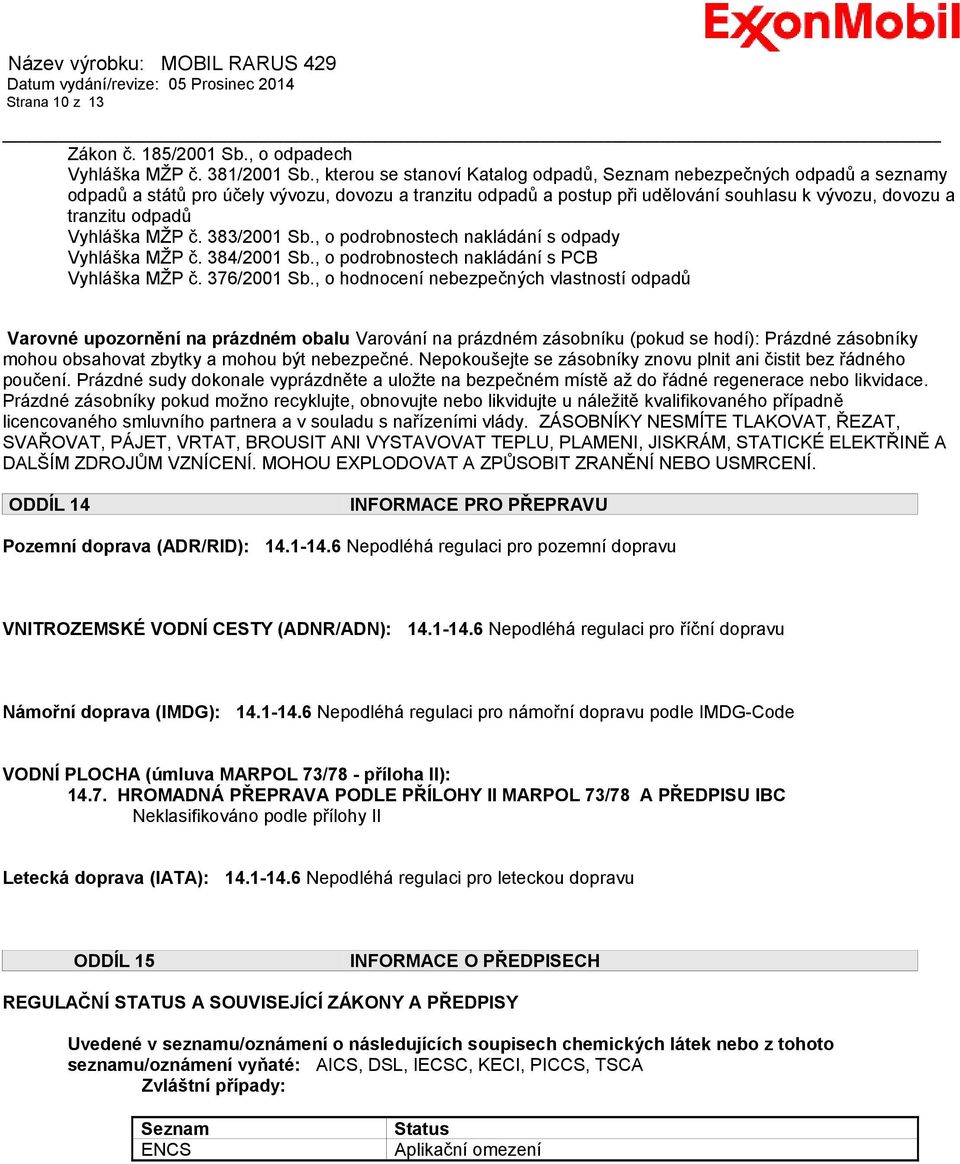 Vyhláška MŽP č. 383/2001 Sb., o podrobnostech nakládání s odpady Vyhláška MŽP č. 384/2001 Sb., o podrobnostech nakládání s PCB Vyhláška MŽP č. 376/2001 Sb.