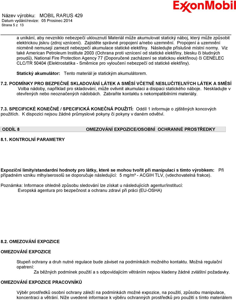 Viz také American Petroleum Institute 2003 (Ochrana proti vznícení od statické elektřiny, blesku či bludných proudů), National Fire Protection Agency 77 (Doporučené zacházení se statickou elektřinou)