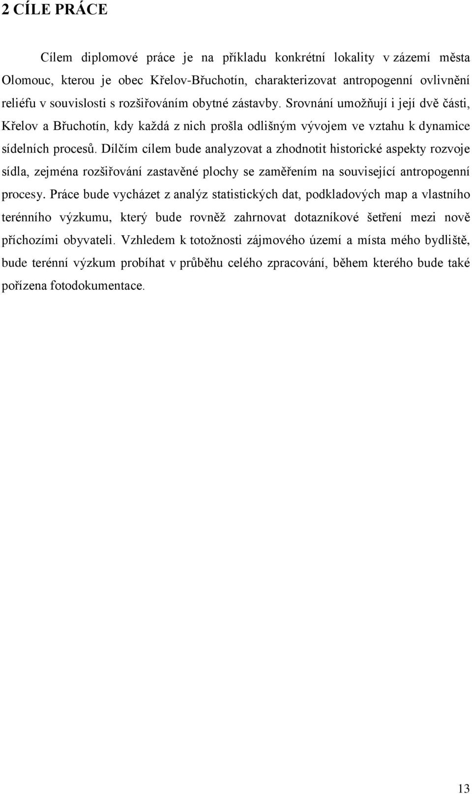 Dílčím cílem bude analyzovat a zhodnotit historické aspekty rozvoje sídla, zejména rozšiřování zastavěné plochy se zaměřením na související antropogenní procesy.