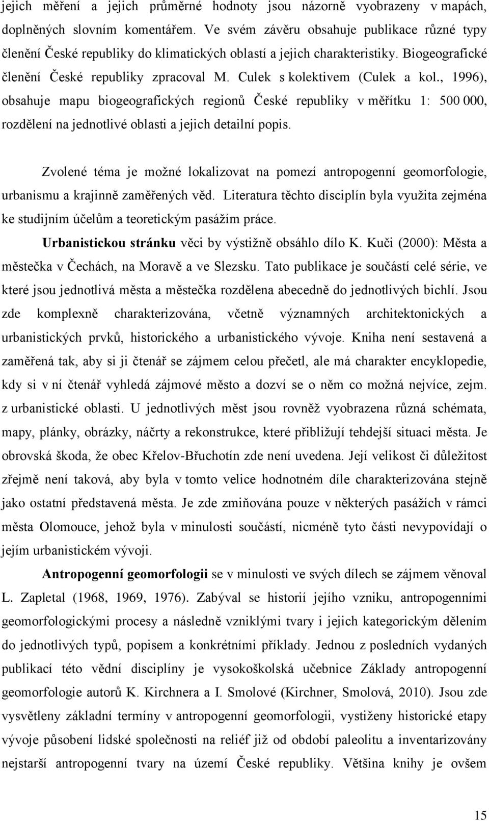 Culek s kolektivem (Culek a kol., 1996), obsahuje mapu biogeografických regionů České republiky v měřítku 1: 500 000, rozdělení na jednotlivé oblasti a jejich detailní popis.