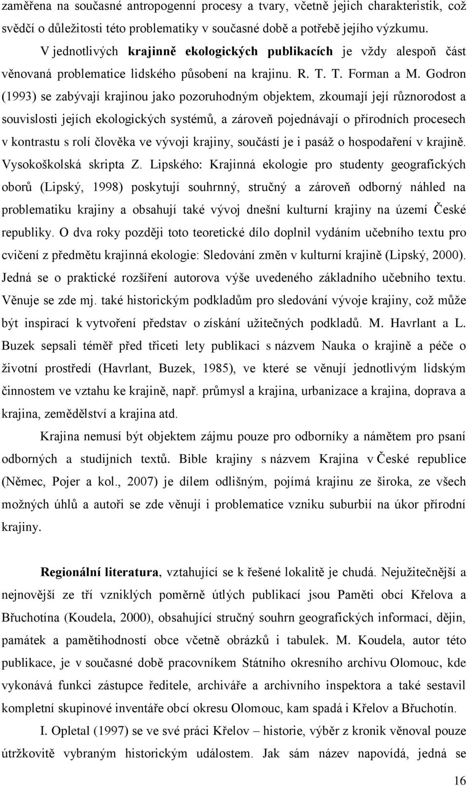 Godron (1993) se zabývají krajinou jako pozoruhodným objektem, zkoumají její různorodost a souvislosti jejích ekologických systémů, a zároveň pojednávají o přírodních procesech v kontrastu s rolí