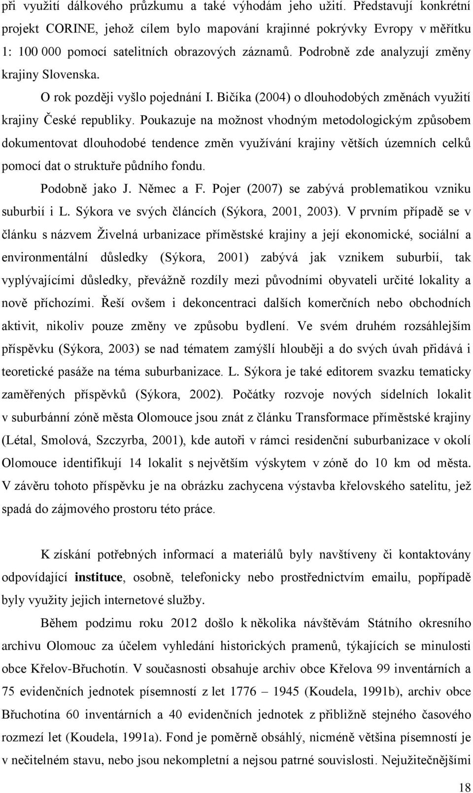 O rok později vyšlo pojednání I. Bičíka (2004) o dlouhodobých změnách využití krajiny České republiky.