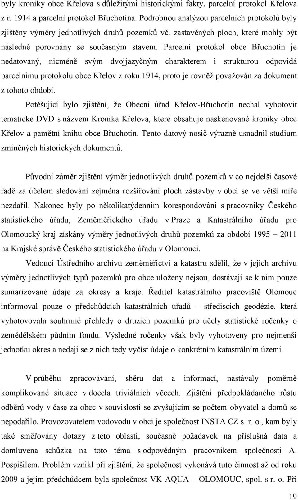 Parcelní protokol obce Břuchotín je nedatovaný, nicméně svým dvojjazyčným charakterem i strukturou odpovídá parcelnímu protokolu obce Křelov z roku 1914, proto je rovněž považován za dokument z