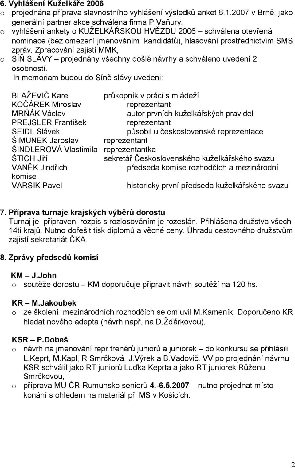 Zpracování zajistí MMK, o SÍŇ SLÁVY projednány všechny došlé návrhy a schváleno uvedení 2 osobností.