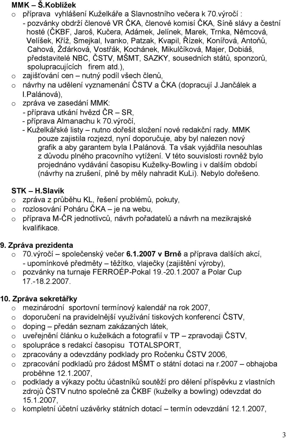 Řízek, Konířová, Antoňů, Cahová, Žďárková, Vostřák, Kochánek, Mikulčíková, Majer, Dobiáš, představitelé NBC, ČSTV, MŠMT, SAZKY, sousedních států, sponzorů, spolupracujících firem atd.