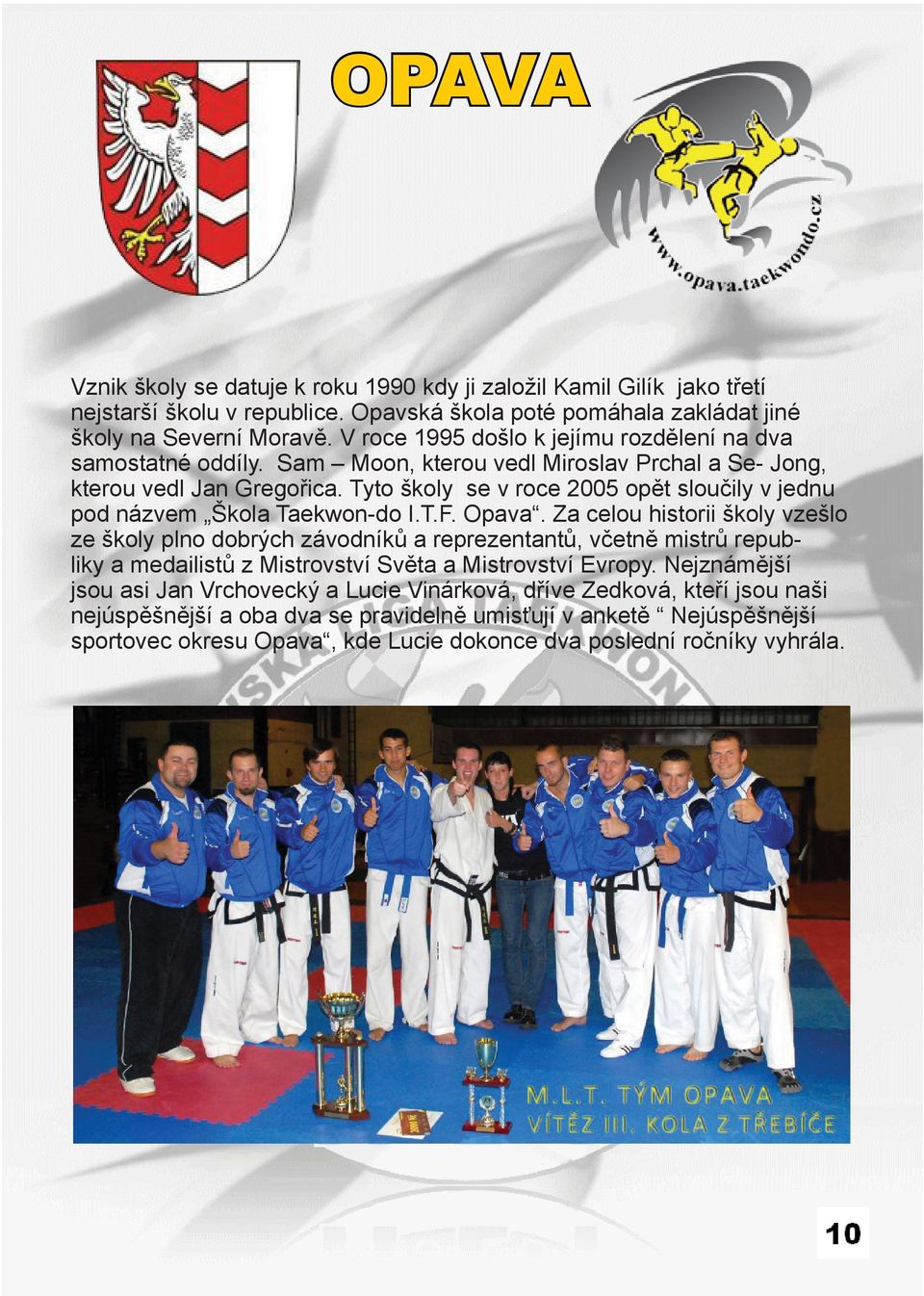 Tyto školy se v roce 2005 opět sloučily v jednu pod názvem Škola Taekwon-do I.T.F. Opava.