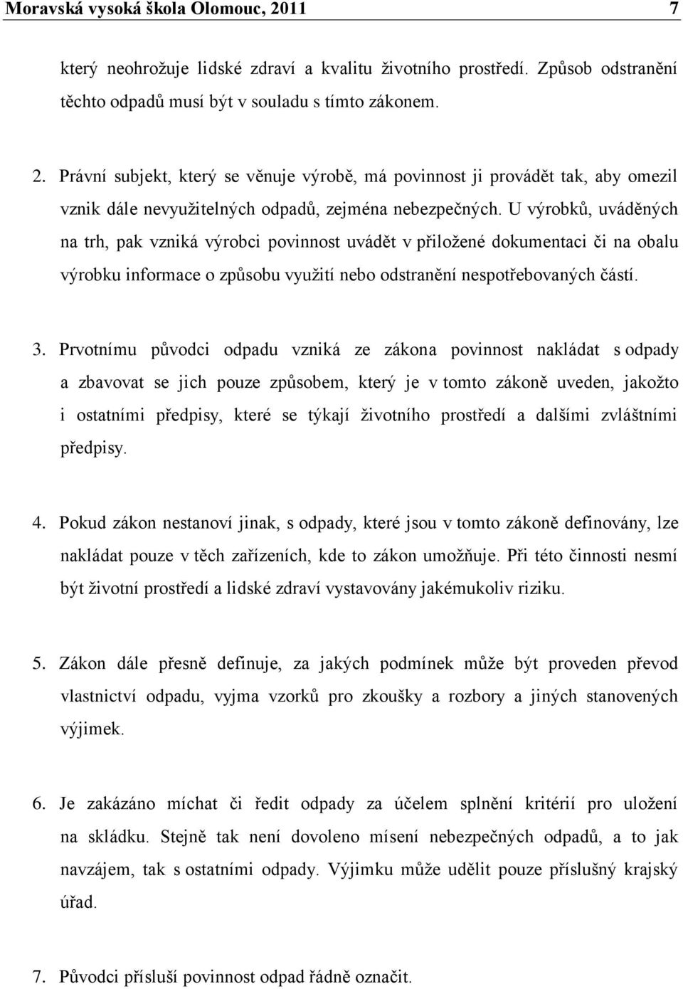 Prvotnímu původci odpadu vzniká ze zákona povinnost nakládat s odpady a zbavovat se jich pouze způsobem, který je v tomto zákoně uveden, jakoţto i ostatními předpisy, které se týkají ţivotního